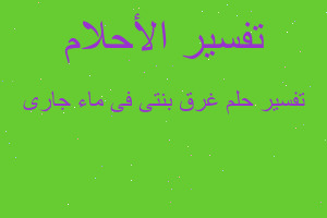 تفسير غرق بنتى فى ماء جارى في المنام