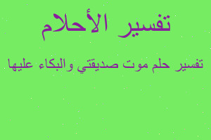 تفسير موت صديقتي والبكاء عليها في المنام