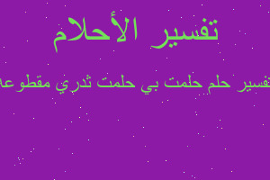 تفسير حلمت بي حلمت ثدري مقطوعه في المنام