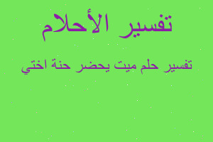 تفسير ميت يحضر حنة اختي في المنام