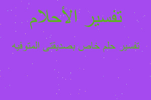 تفسير خاص بصديقتى المتوفيه في المنام