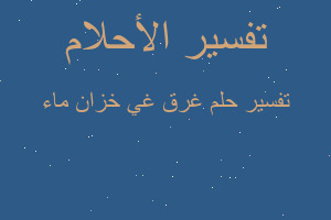 تفسير غرق غي خزان ماء في المنام