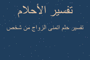 تفسير اتمنى الزواج من شخص في المنام