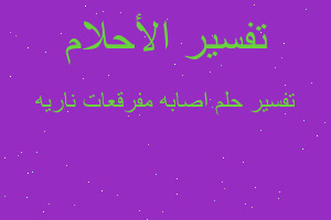 تفسير اصابه مفرقعات ناريه في المنام تفسير اصابه مفرقعات ناريه في المنام