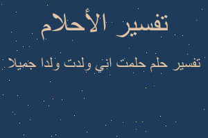 تفسير حلمت اني ولدت ولدا جميلا في المنام
