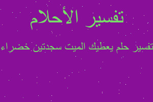 تفسير يعطيك الميت سجدتين خضراء في المنام