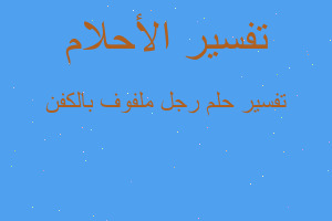 تفسير رجل ملفوف بالكفن في المنام تفسير رجل ملفوف بالكفن في المنام