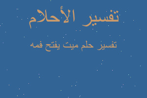 تفسير ميت يفتح فمه في المنام