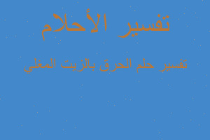 تفسير الحرق بالزيت المغلي في المنام