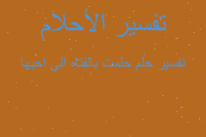 تفسير حلمت بالفتاه الي احبها في المنام