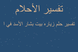 تفسير زياره بيت بشار الأسد في ا في المنام