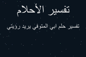 تفسير ابي المتوفي يريد رؤيتي في المنام