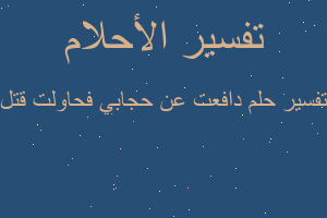تفسير دافعت عن حجابي فحاولت قتل في المنام تفسير دافعت عن حجابي فحاولت قتل في المنام