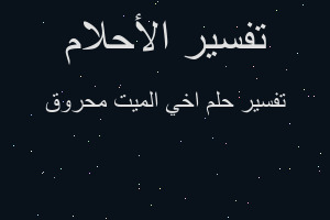 تفسير اخي الميت محروق في المنام