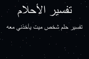 تفسير شخص ميت يأخذني معه في المنام