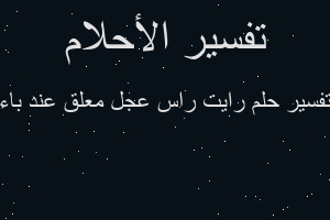 تفسير رايت راس عجل معلق عند باء في المنام تفسير رايت راس عجل معلق عند باء في المنام