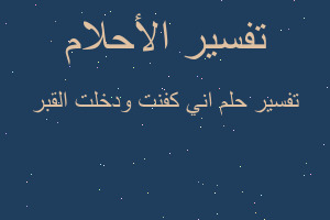 تفسير اني كفنت ودخلت القبر في المنام