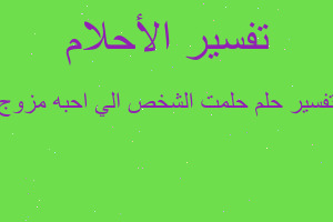 تفسير حلمت الشخص الي احبه مزوج في المنام