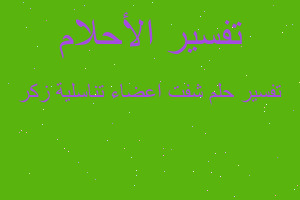 تفسير شفت اعضاء تناسلية زكر في المنام