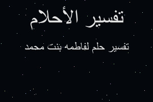 تفسير لفاطمه بنت محمد في المنام