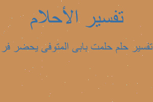 تفسير حلمت بابى المتوفى يحضر فر في المنام