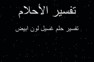 تفسير غسيل لون ابيض في المنام