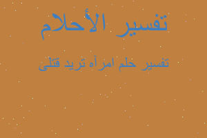 تفسير امرآه تريد قتلى في المنام