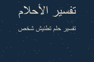 تفسير تطنيش شخص في المنام