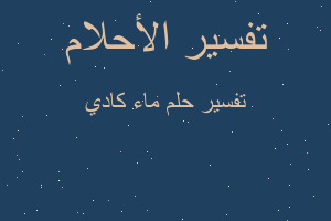 تفسير ماء كادي في المنام