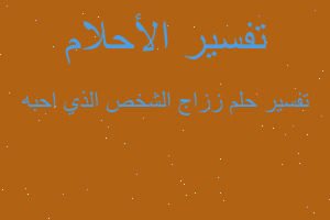 تفسير ززاج الشخص الذي احبه في المنام