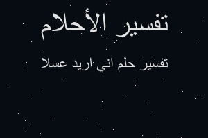 تفسير اني اريد عسلا في المنام تفسير اني اريد عسلا في المنام