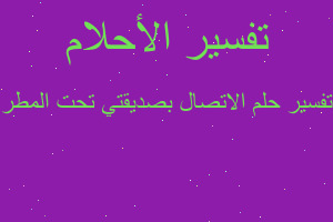 تفسير الاتصال بصديقتي تحت المطر في المنام تفسير الاتصال بصديقتي تحت المطر في المنام