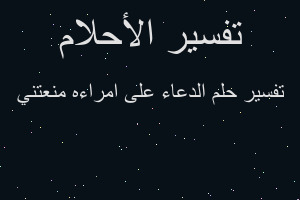 تفسير الدعاء على امراءه منعتني في المنام