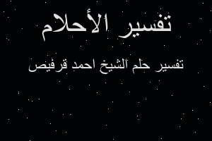 تفسير الشيخ احمد قرفيص في المنام