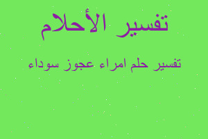 تفسير امراء عجوز سوداء في المنام