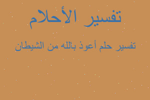 تفسير أعوذ بالله من الشيطان في المنام