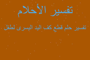 تفسير قطع كف اليد اليسرى لطفل في المنام