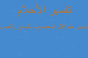 تفسير اكل المعصوب بالسمن والعسل في المنام تفسير اكل المعصوب بالسمن والعسل في المنام