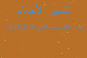 تفسير حلمت اختي تتوسل الشيطان في المنام