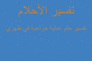 تفسير عملية جراحية في ظهري في المنام تفسير عملية جراحية في ظهري في المنام