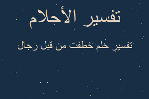 تفسير خطفت من قبل رجال في المنام