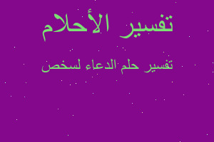 تفسير الدعاء لسخص في المنام تفسير الدعاء لسخص في المنام