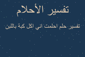 تفسير احلمت اني اكل كبة باللبن في المنام