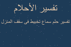 تفسير سماع تخبيط فى سقف المنزل في المنام