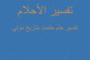 تفسير حلمت بتاريخ موتي في المنام