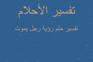 تفسير رؤية رجل يموت في المنام تفسير رؤية رجل يموت في المنام