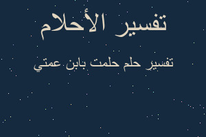 تفسير حلمت بابن عمتي في المنام تفسير حلمت بابن عمتي في المنام