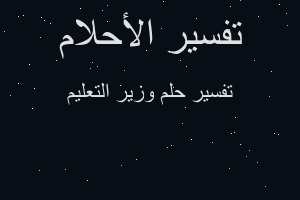 تفسير وزير التعليم في المنام