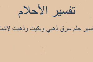 تفسير سرق ذهبي وبكيت وذهبت لاشت في المنام تفسير سرق ذهبي وبكيت وذهبت لاشت في المنام