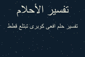 تفسير افعى كوبرى تبتلع قطط في المنام تفسير افعى كوبرى تبتلع قطط في المنام